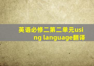 英语必修二第二单元using language翻译